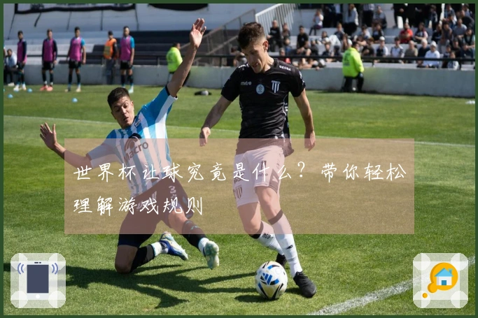 世界杯让球究竟是什么？带你轻松理解游戏规则