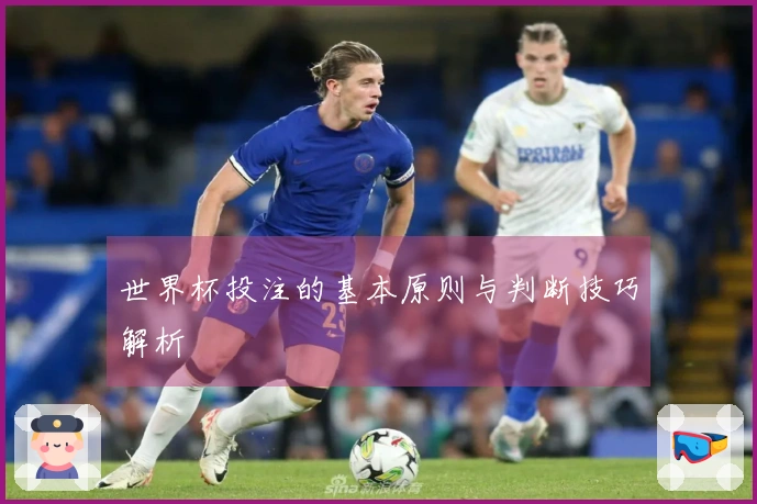 世界杯投注的基本原则与判断技巧解析